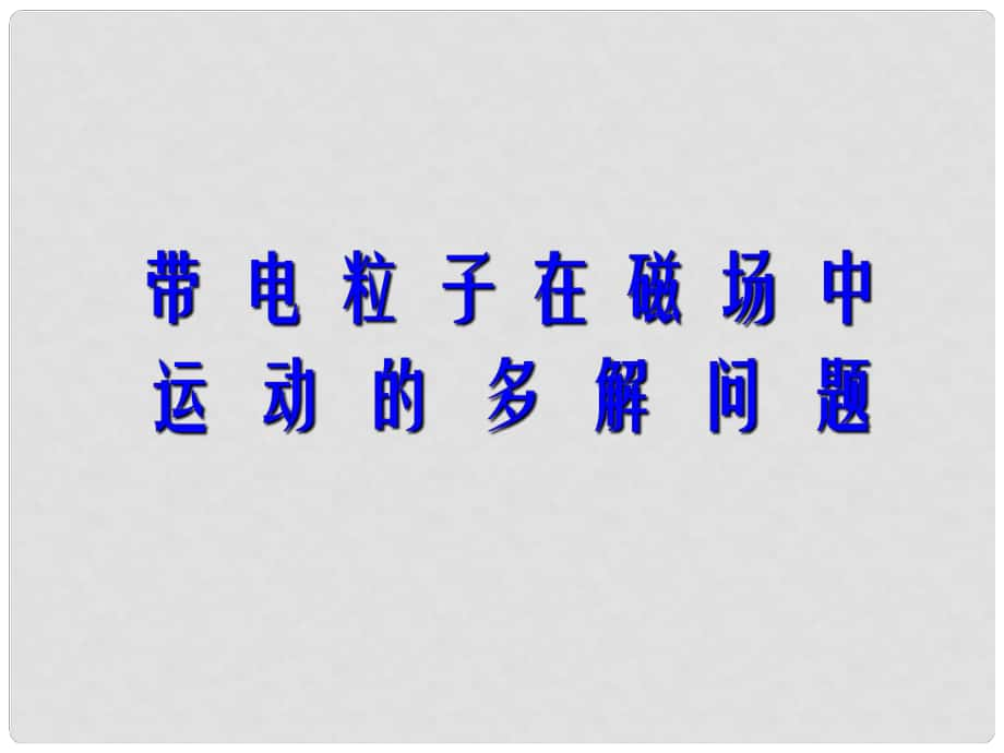 吉林省長(zhǎng)市第五中學(xué)高三物理 帶電粒子在磁場(chǎng)中運(yùn)動(dòng)的多解問(wèn)題課件_第1頁(yè)