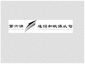 高考英語(yǔ)一輪復(fù)習(xí) 第六講 連詞和狀語(yǔ)從句課件