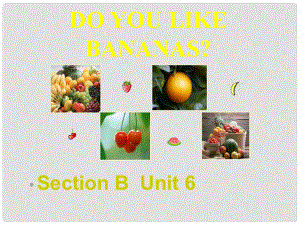 云南省祥云縣七年級(jí)英語(yǔ)《Unit 6 Section B Do you like bananas》課件