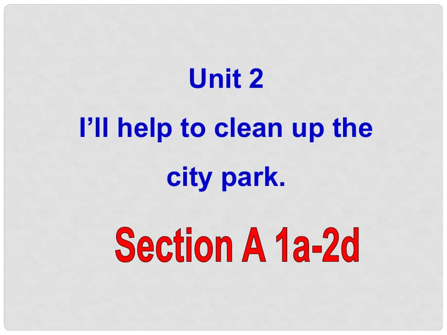 季八年級英語下冊 unit 2 I'll help to clean up the city park Section A（1a2d）課件 （新版）人教新目標(biāo)版_第1頁