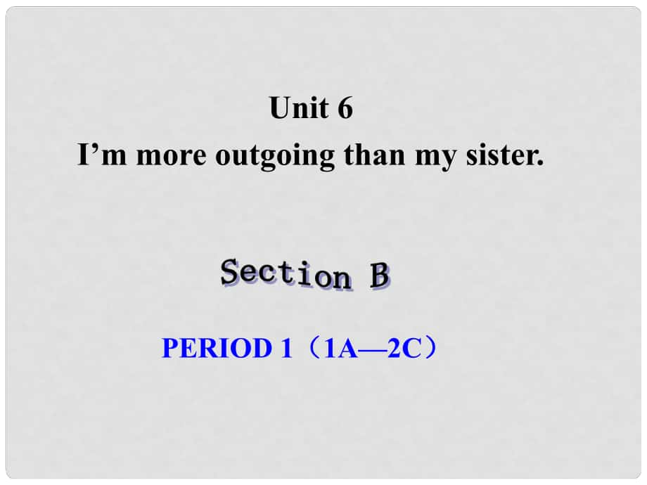 浙江省泰顺县罗阳二中八年级英语上册《unit6 I’m more outgoing than my sister》Section B1 课件 人教新目标版_第1页