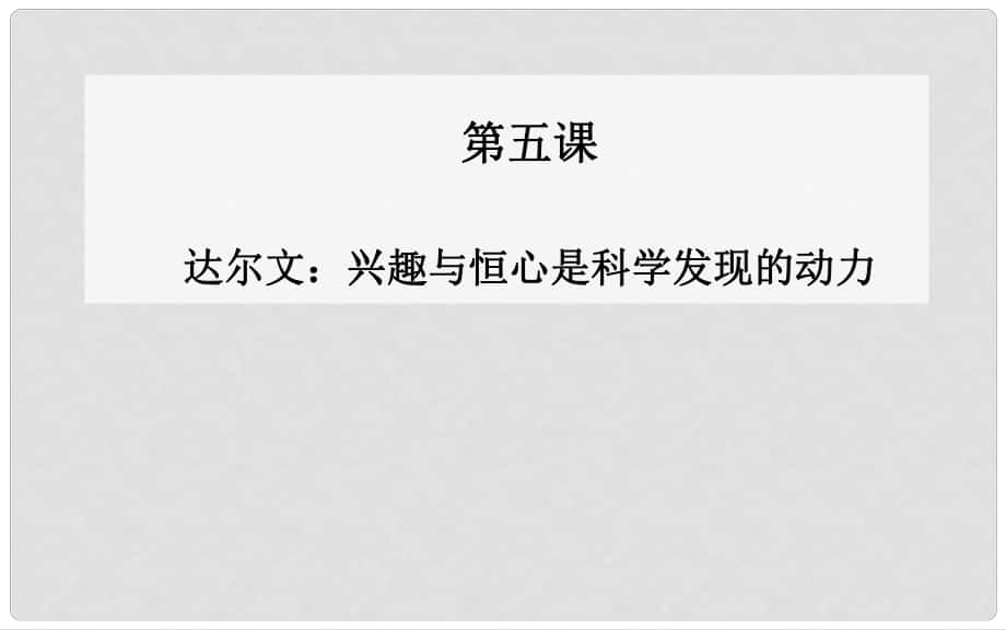 高中語文 第五課 達(dá)爾文興趣與恒心是科學(xué)發(fā)現(xiàn)的動力課件 新人教版選修《中國古代詩歌散文》_第1頁