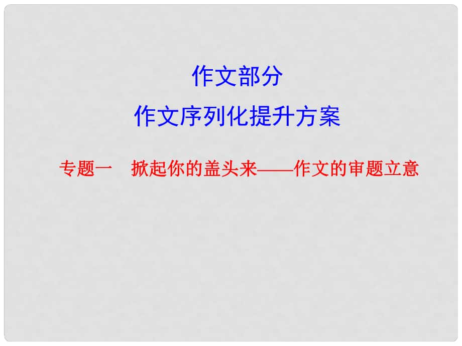 高考語文總復(fù)習(xí) 作文序列化提升方案 專題一 掀起你的蓋頭來 作文的審題立意課件_第1頁