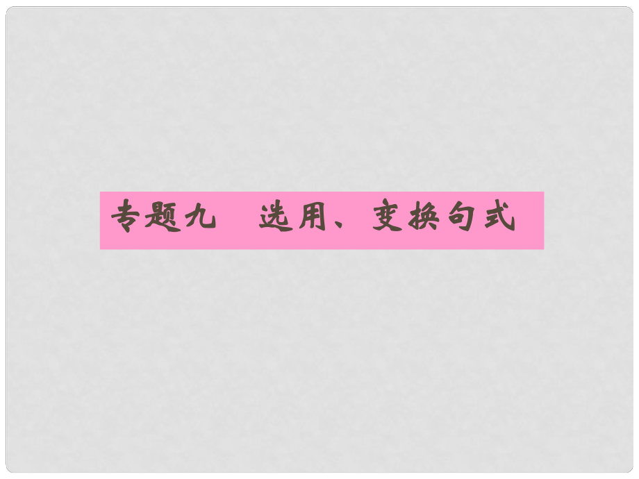 安徽省高三語文一輪復(fù)習(xí) 專題九 選用、變換句式專項(xiàng)課件_第1頁