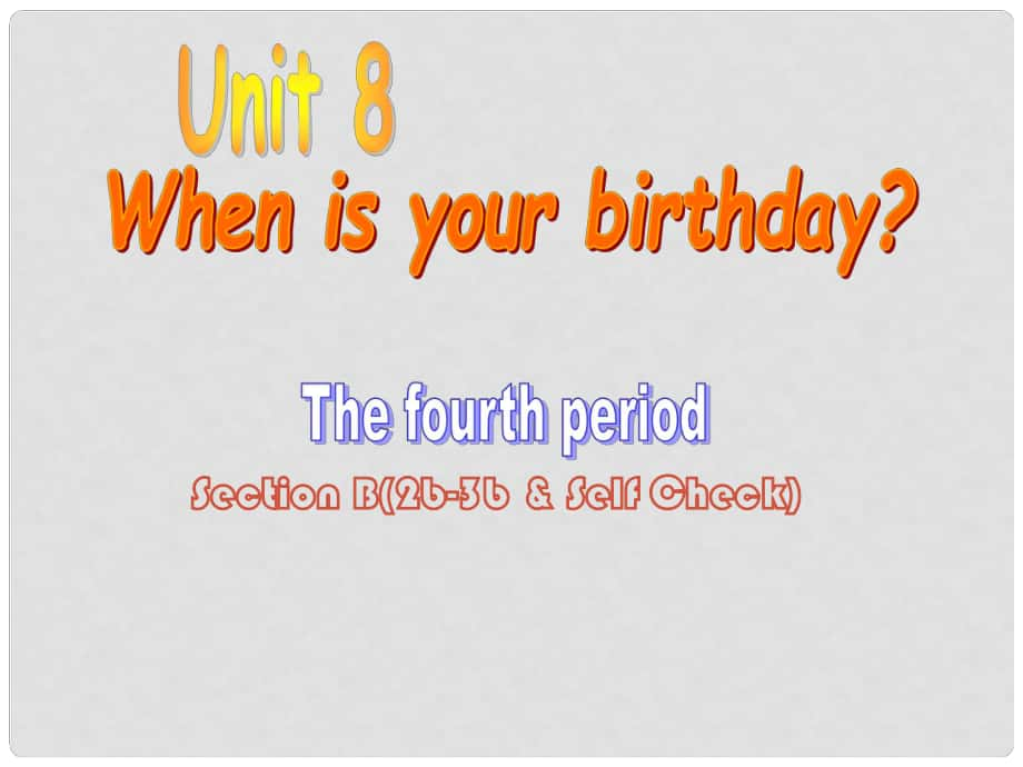 山東省青島市城陽區(qū)第七中學(xué)七年級(jí)英語上冊(cè) Unit 8 When is your birthday period 4課件 新人教版_第1頁(yè)