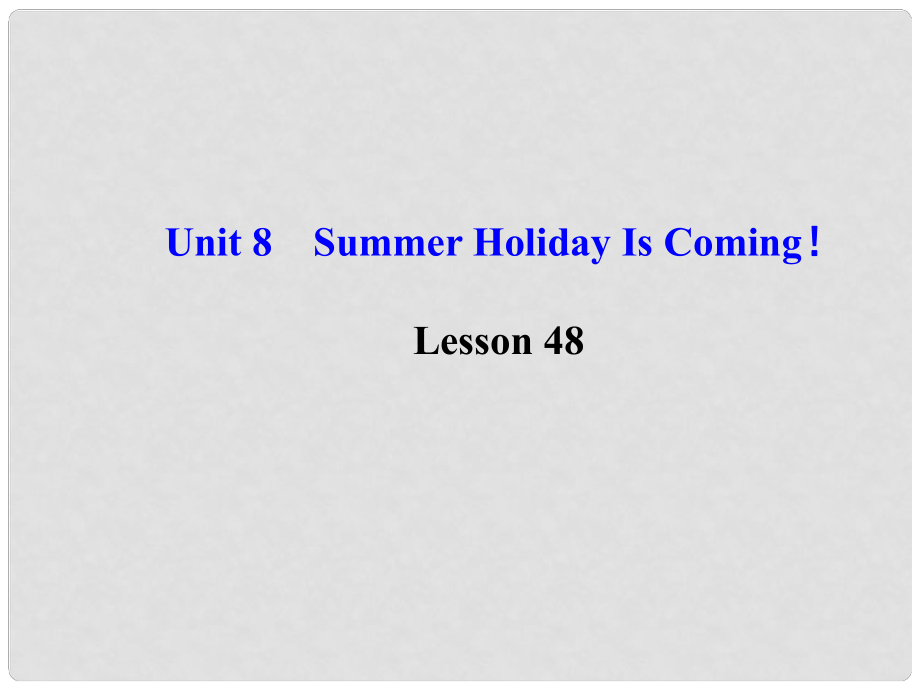 七年級英語下冊 Unit 8 Summer Holiday Is Coming！Lesson 48課件 （新版）冀教版_第1頁