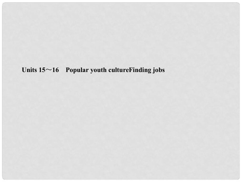 高考英語一輪復(fù)習(xí) 高三部分 Units 15～16　Popular youth cultureFinding jobs課件 大綱人教版_第1頁