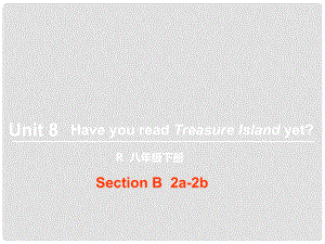 八年級英語下冊 Unit 8 Have you read Treasure Island yet（第4課時）Section B（2a2b）課件 （新版）人教新目標(biāo)版