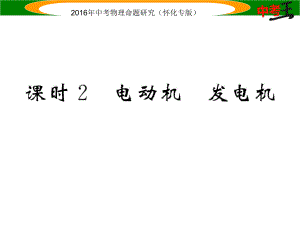 中考命題研究（懷化專版）中考物理 基礎(chǔ)知識梳理 第16講 電與磁 課時2 電動機 發(fā)電機精講課件