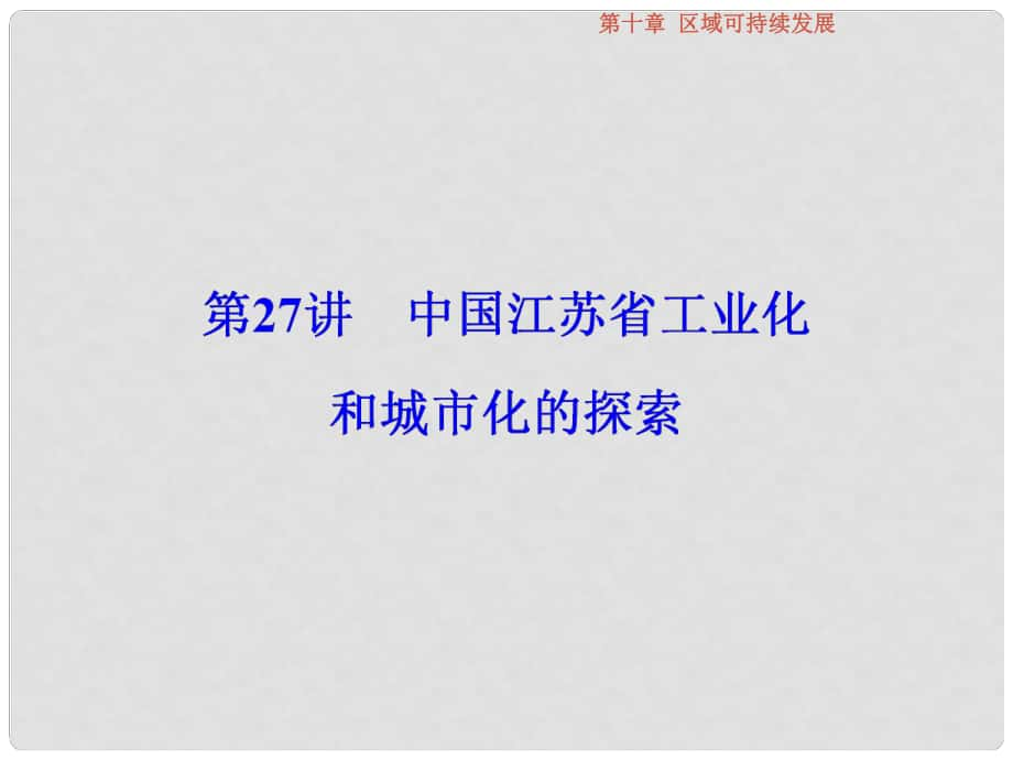 高考地理總復(fù)習(xí) 第10章 區(qū)域可持續(xù)發(fā)展 第27講 中國江蘇省工業(yè)化和城市化的探索課件 中圖版_第1頁