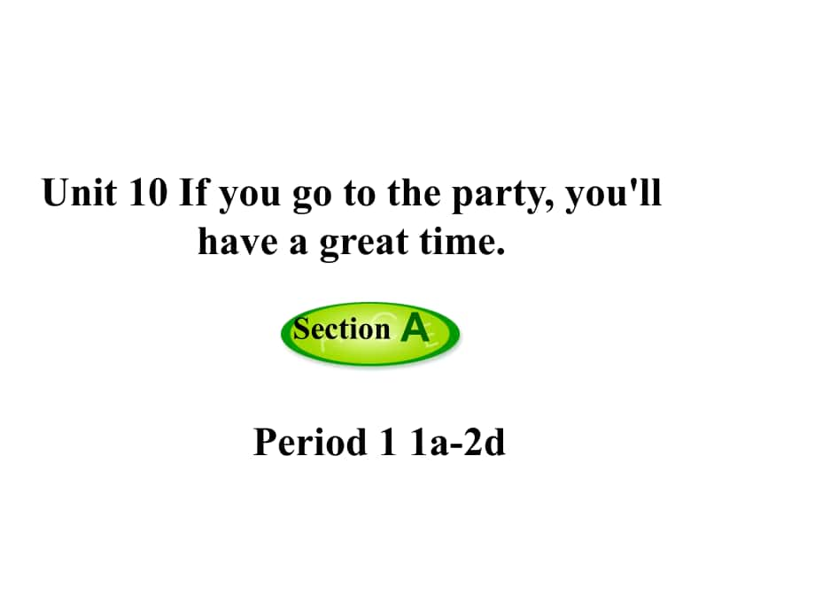 八年級英語上冊 Unit 10 If you go to the partyyou’ll have a great time（第1課時）Section A（1a2d）課件 （新版）人教新目標(biāo)版_第1頁