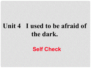 九年级英语全册 Unit 4 I used to be afraid of the dark Self Check课件 （新版）人教新目标版