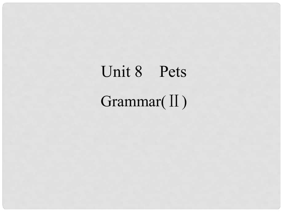 七年級(jí)英語(yǔ)下冊(cè) Unit 8 Pets Grammar課件2 （新版）牛津版_第1頁(yè)