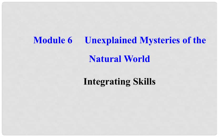 課時講練通高中英語 Module 6 Unexplained Mysteries of the Natural World Integrating Skills課件 外研版必修4_第1頁