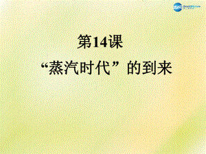 山東省泰安市岱岳區(qū)徂徠鎮(zhèn)第一中學(xué)九年級(jí)歷史上冊(cè)第四單元 第14課 蒸汽時(shí)代的到來課件 新人教版