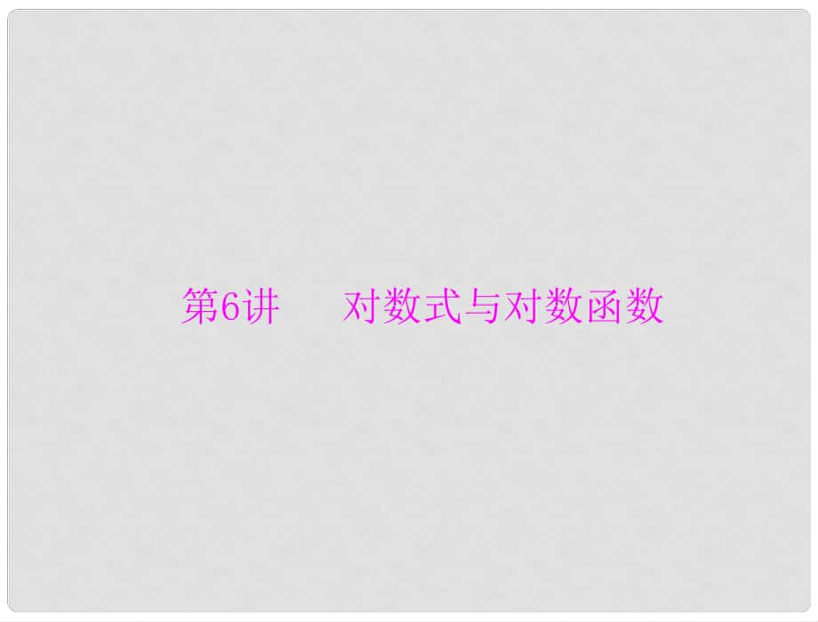 高考数学一轮总复习 第二章 函数、导数及其应用 第6讲 对数式与对数函数课件 理_第1页