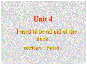 九年级英语全册 Unit 4 I used to be afraid of the dark Section A Period 1教学课件 （新版）人教新目标版