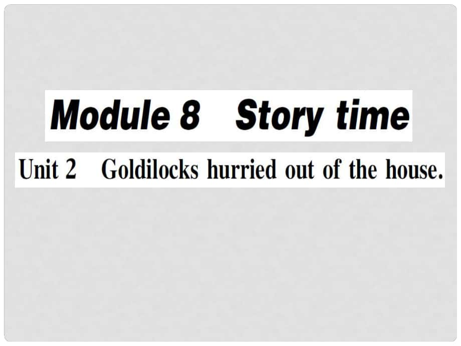 七年级英语下册 Module 8 Story time Unit 2 Goldilocks hurried out of the house（第1课时）作业课件 （新版）外研版_第1页