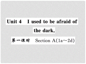 課時奪冠九年級英語全冊 Unit 4 I used to be afraid of the dark（第1課時）課件 （新版）人教新目標(biāo)版