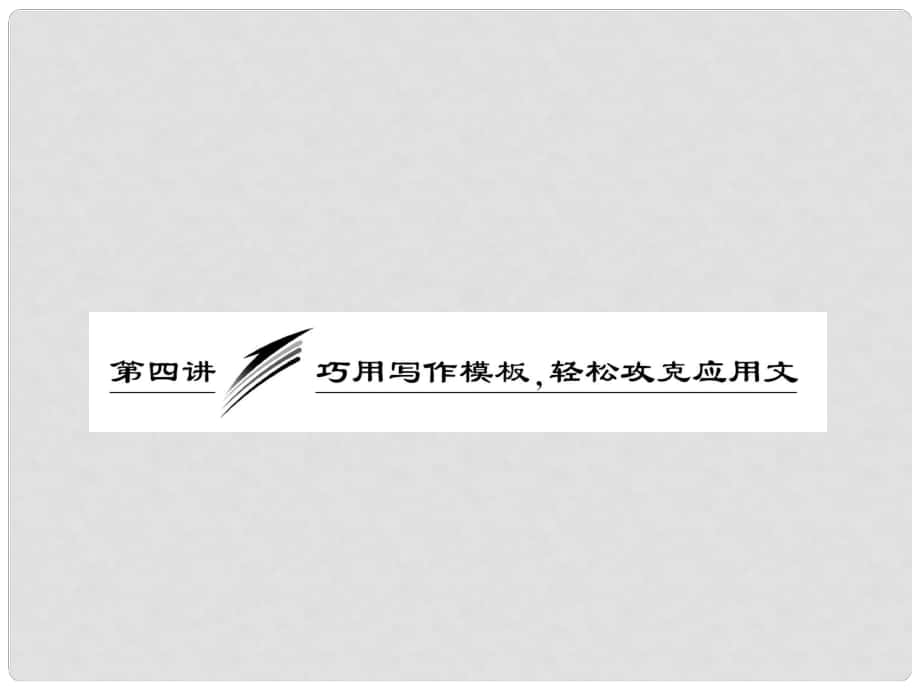 高考英語重點突破寫作周計劃 第四講 巧用寫作模板 輕松攻克應(yīng)用文課件_第1頁