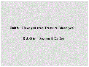 原八年級(jí)英語下冊 Unit 8 Have you read Treasure Island yet（第5課時(shí)）Section B(2a2e)課件 （新版）人教新目標(biāo)版