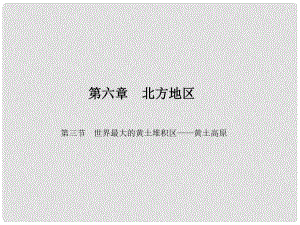 原八年級地理下冊 第六章 第三節(jié) 世界最大的黃土堆積區(qū)——黃土高原課件 （新版）新人教版