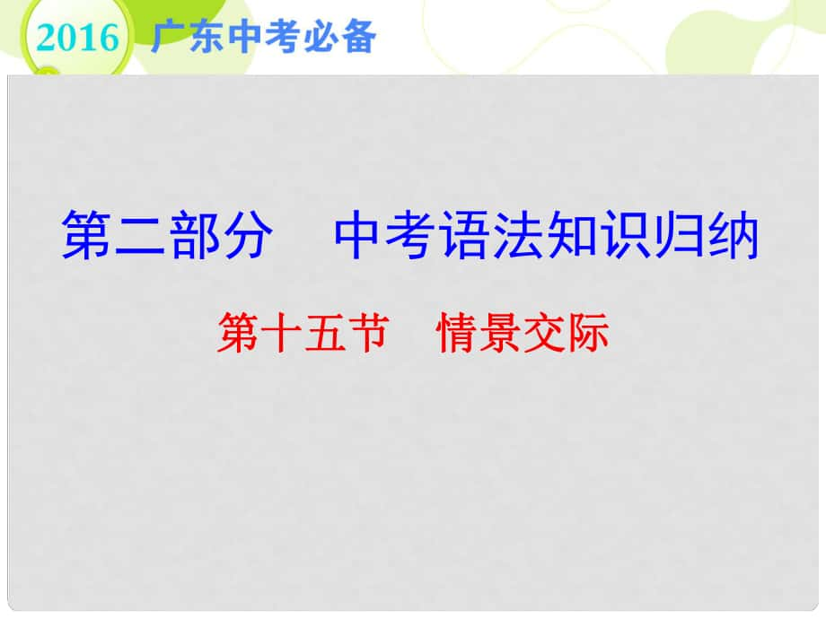 廣東省中考英語 第二部分 中考語法知識(shí)歸納 第十五節(jié) 情景交際復(fù)習(xí)課件_第1頁(yè)