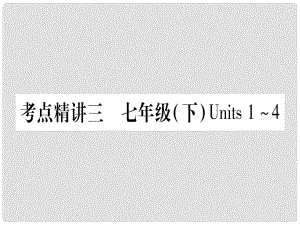 中考英語(yǔ)總復(fù)習(xí) 第一篇 教材系統(tǒng)復(fù)習(xí) 考點(diǎn)精講3 七下 Units 14課件1