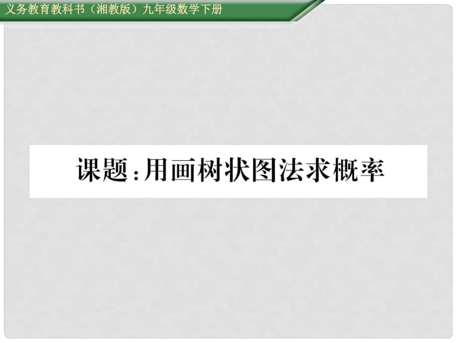 九年級(jí)數(shù)學(xué)下冊(cè) 第4章 概率 課題 用畫(huà)樹(shù)狀圖法求概率課件 （新版）湘教版_第1頁(yè)