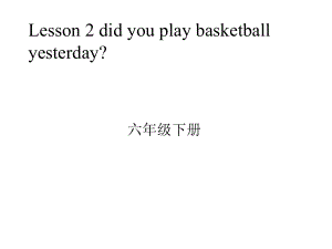 六年級(jí)英語(yǔ)下冊(cè) Lesson 2《Did you play basketball yesterday》課件2 科普版