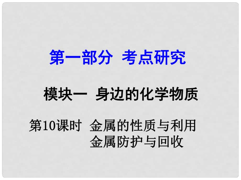 試題與研究江蘇省中考化學(xué) 第一部分 考點(diǎn)研究 模塊一 身邊的化學(xué)物質(zhì) 第10課時(shí) 金屬的性質(zhì)與利用 金屬防護(hù)與回收復(fù)習(xí)課件_第1頁