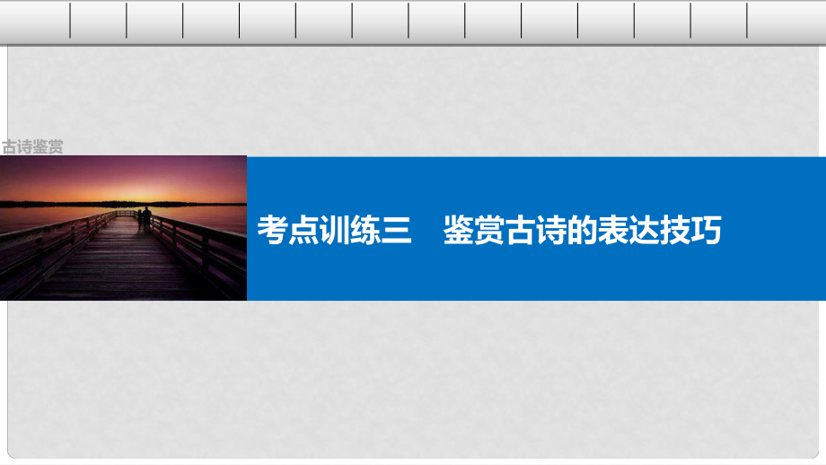 四川省宜賓市南溪縣第五中學(xué)高三語文一輪復(fù)習(xí) 古詩鑒賞 考點(diǎn)訓(xùn)練三 鑒賞古詩的表達(dá)技巧課件_第1頁