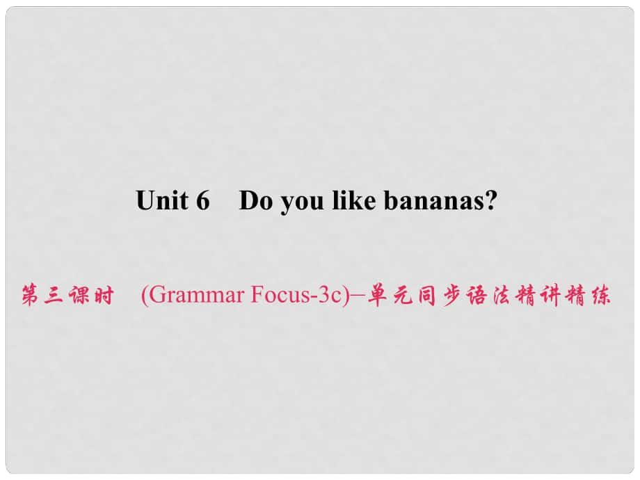 原七年級英語上冊 Unit 6 Do you like bananas（第3課時）（Grammar Focus3c）同步語法精講精練課件 （新版）人教新目標(biāo)版_第1頁