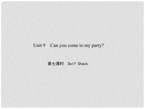 原八年級英語上冊 Unit 9 Can you come to my party（第7課時）Self Check習題課件 （新版）人教新目標版