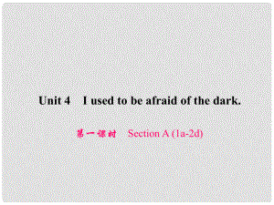 原九年級(jí)英語(yǔ)全冊(cè) Unit 4 I used to be afraid of the dark（第1課時(shí)）Section A（1a2d）習(xí)題課件 （新版）人教新目標(biāo)版