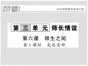 七年級(jí)政治上冊(cè) 第三單元 第六課 師生之間（第1課時(shí) 走近老師）課件 新人教版（道德與法治）