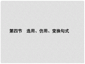 高三語文一輪總復(fù)習(xí) 第一單元 語言文字運用 第四節(jié) 選用、仿用、變換句式課件