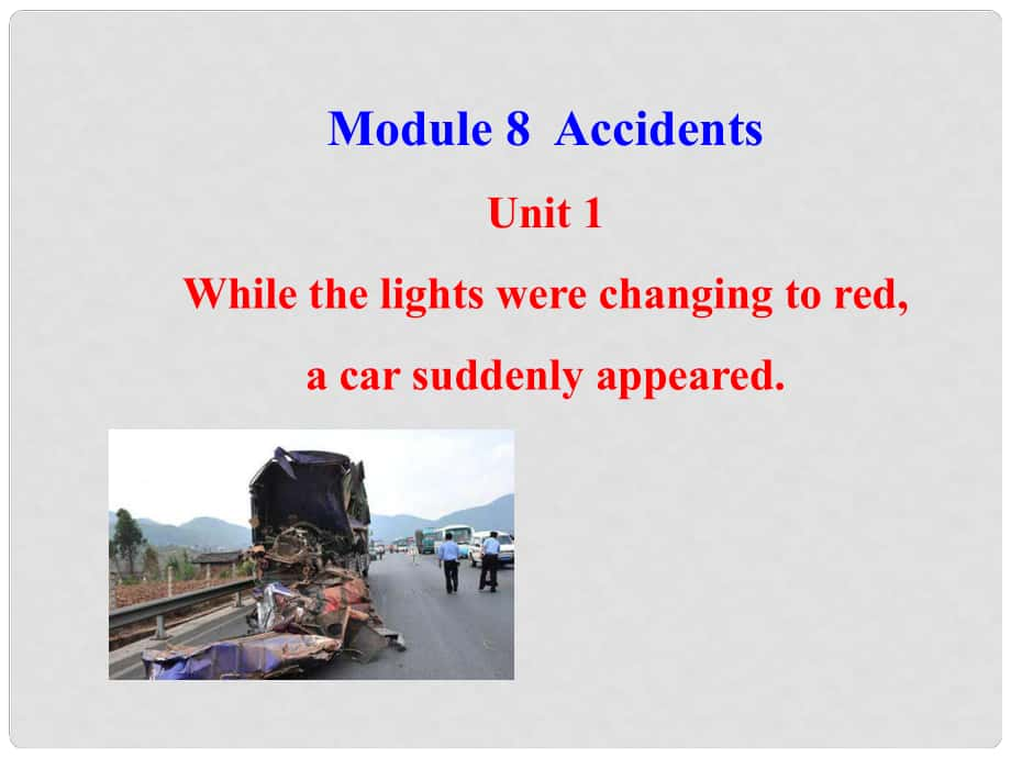 八年級英語上冊 Module 8 Accidents Unit 1 While the car were changing to red, a car suddenly appeared課件 （新版）外研版_第1頁