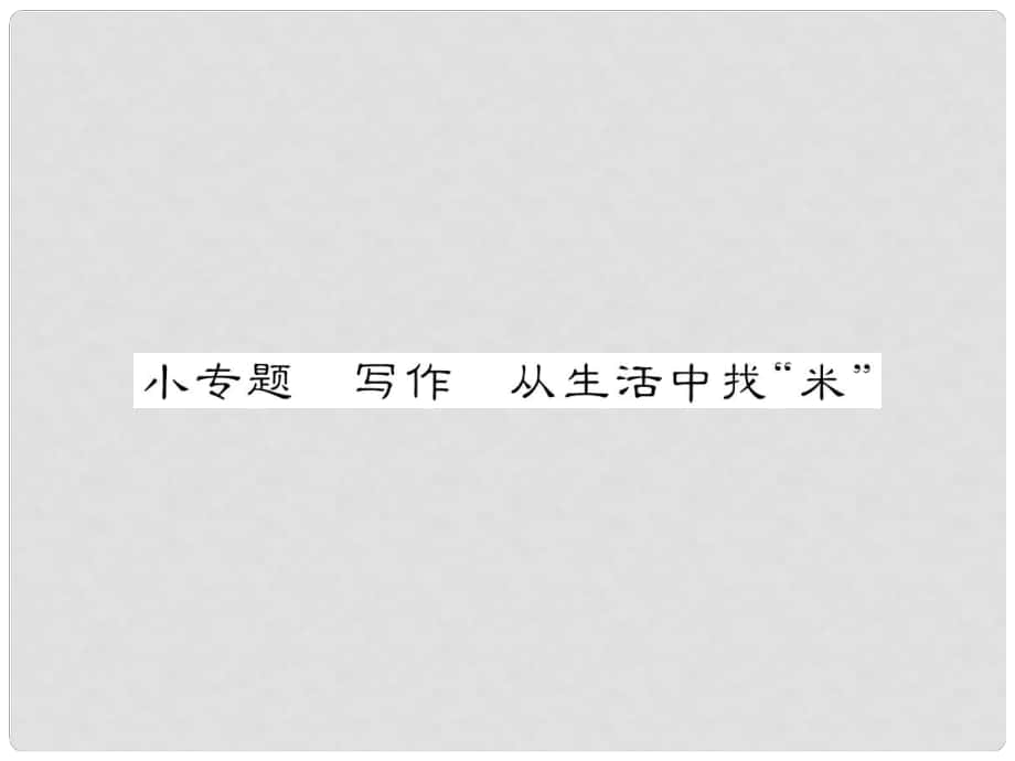 動感課堂（季版）七年級語文上冊 第三單元 小專題 寫作《從生活中找“米”》課件 蘇教版_第1頁