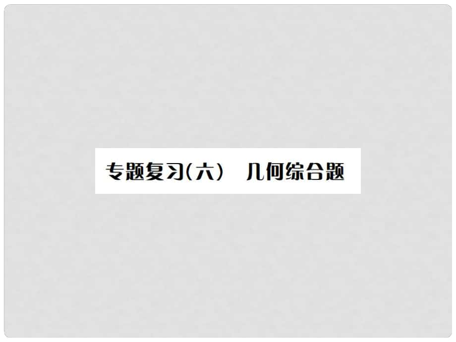 中考数学总复习 第二轮 中考题型专题 专题复习（六）几何综合题课件_第1页