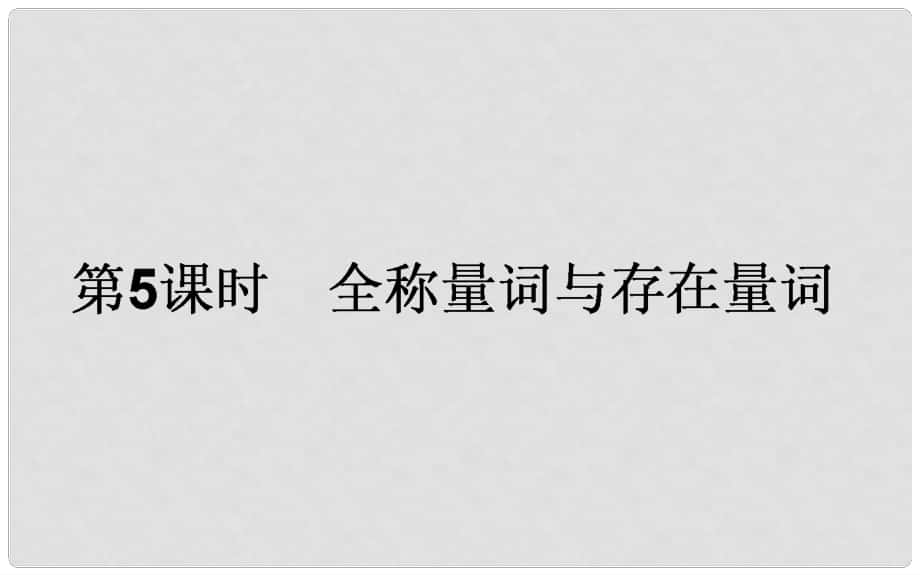 高中數(shù)學(xué) 第一章 常用邏輯用語 第5課時 全稱量詞與存在量詞課件 新人教A版選修11_第1頁