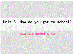 七年級英語下冊 Unit 3 How do you get to school（第1課時）Section A（1a1c）課件 （新版）人教新目標版