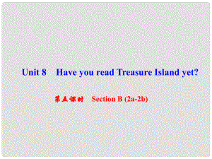 八年級英語下冊 Unit 8 Have you read Treasure Island yet（第5課時）Section B(2a2b)課件 （新版）人教新目標版