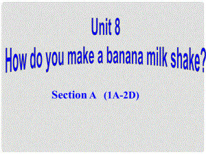 八年級(jí)英語上冊(cè) Unit 8 How do you make a banana milk shake（第2課時(shí)）Section A（1a2d）課件 （新版）人教新目標(biāo)版