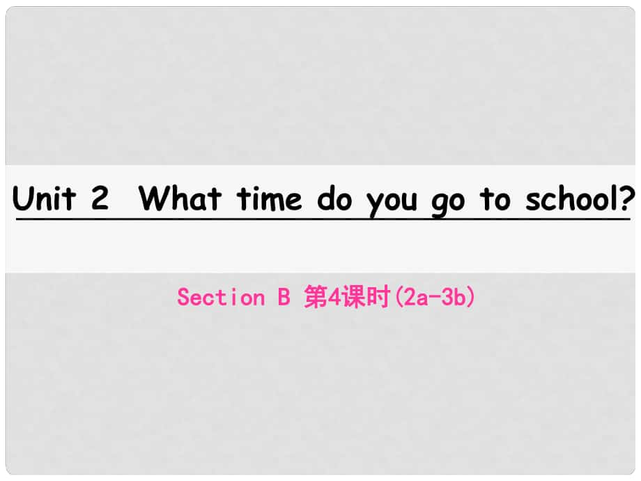 七年級英語下冊 Unit 2 What time do you go to school（第4課時）Section B（2a3b）課件 （新版）人教新目標版_第1頁