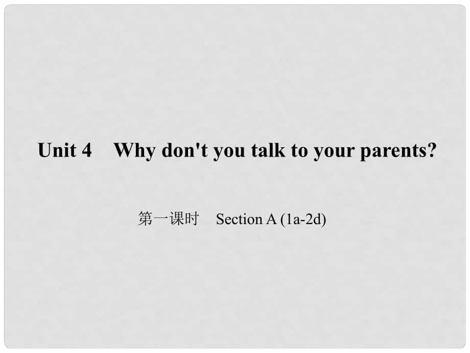 原八年級英語下冊 Unit 4 Why don't you talk to your parents（第1課時）Section A(1a2d)課件 （新版）人教新目標版_第1頁