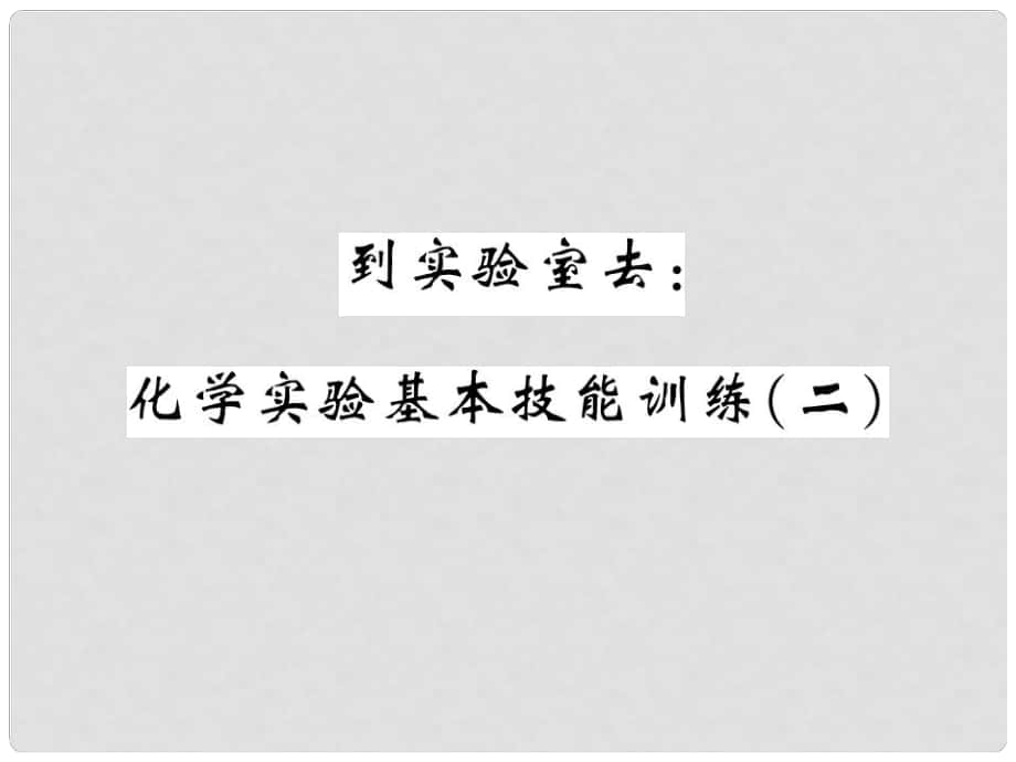 九年级化学上册 2 到实验室去 化学实验基本技能训练（二）课件 （新版）鲁教版_第1页