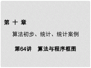 高考數(shù)學(xué)一輪復(fù)習(xí) 第十章 算法初步、統(tǒng)計(jì)、統(tǒng)計(jì)案例 第64講 算法與程序框圖課件 理