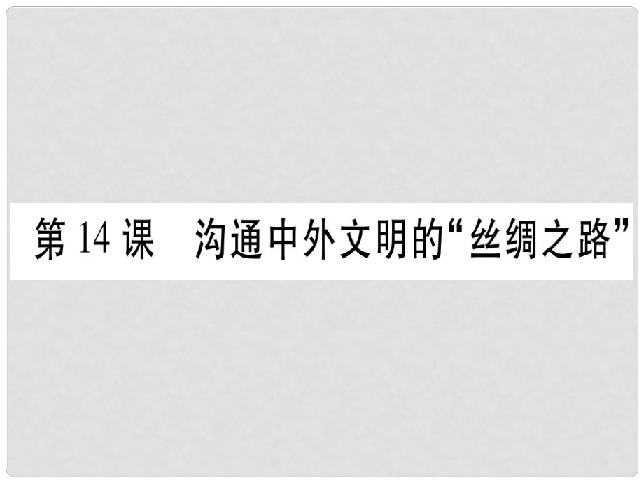 七年级历史上册 第三单元 秦汉时期：统一多民族国家的建立和巩固 第14课 沟通中外文明的“丝绸之路 ”习题课件 新人教版_第1页