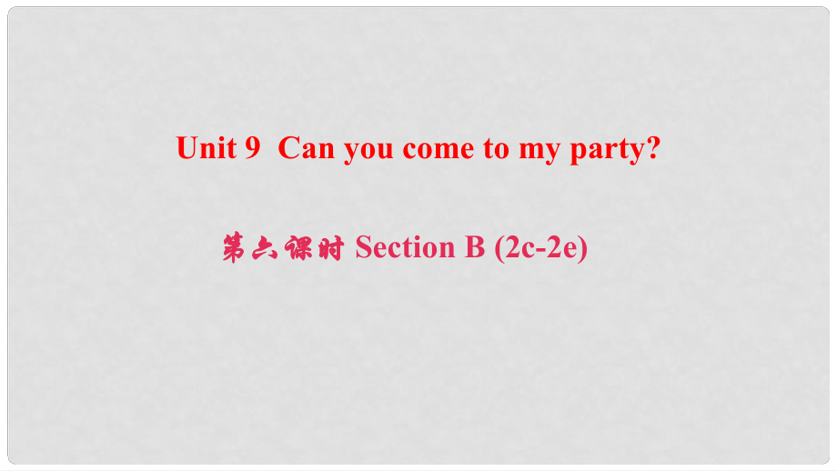 八年級英語上冊 Unit 9 Can you come to my party（第6課時）Section B(2c2e)課件 （新版）人教新目標(biāo)版_第1頁